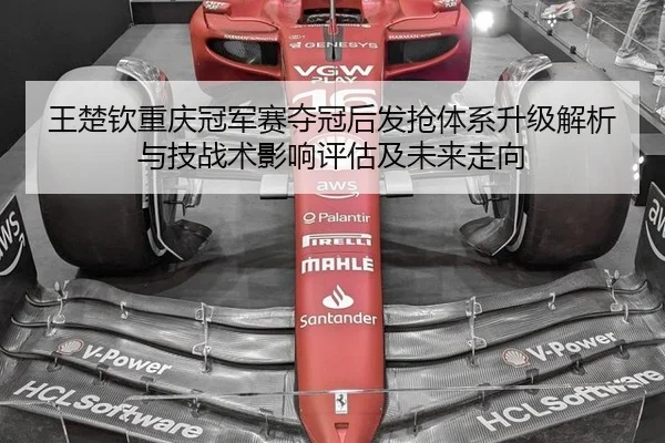王楚钦重庆冠军赛夺冠后发抢体系升级解析与技战术影响评估及未来走向 - j9 game