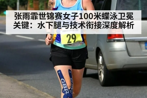 张雨霏世锦赛女子100米蝶泳卫冕关键：水下腿与技术衔接深度解析（j9 game）